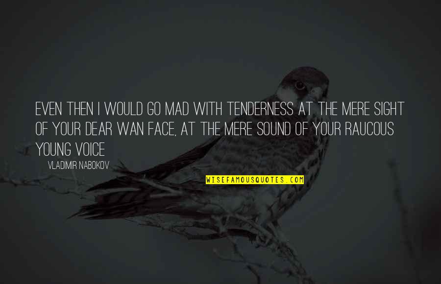 The Sound Of Your Voice Quotes By Vladimir Nabokov: Even then I would go mad with tenderness