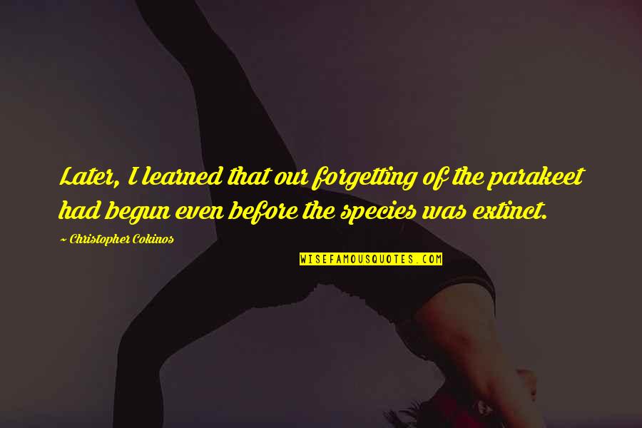 The Species Quotes By Christopher Cokinos: Later, I learned that our forgetting of the