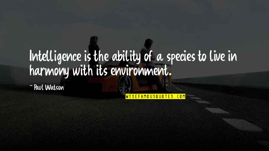 The Species Quotes By Paul Watson: Intelligence is the ability of a species to