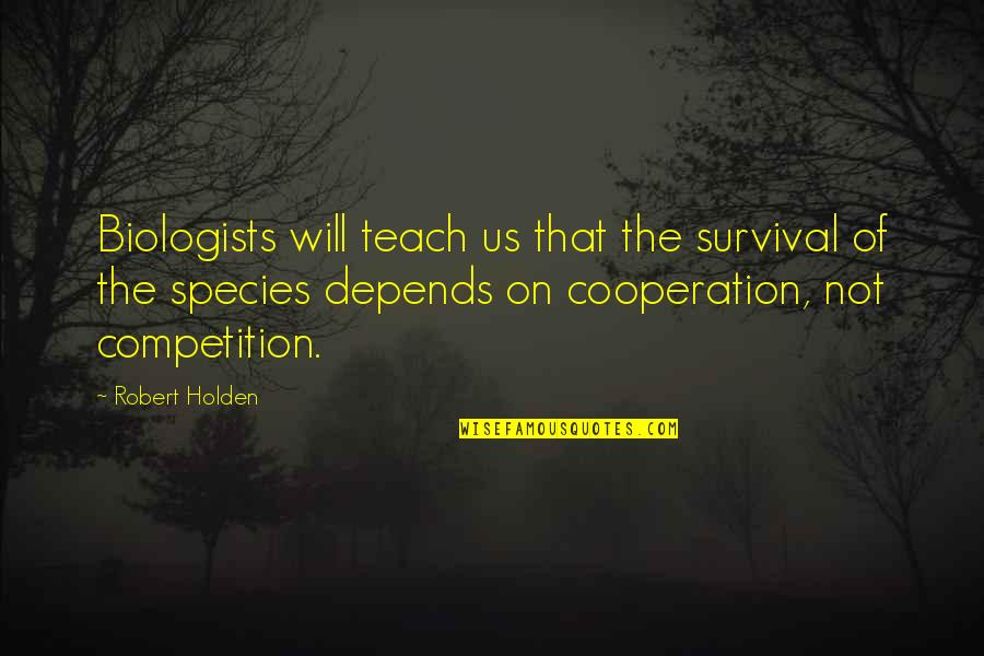 The Species Quotes By Robert Holden: Biologists will teach us that the survival of