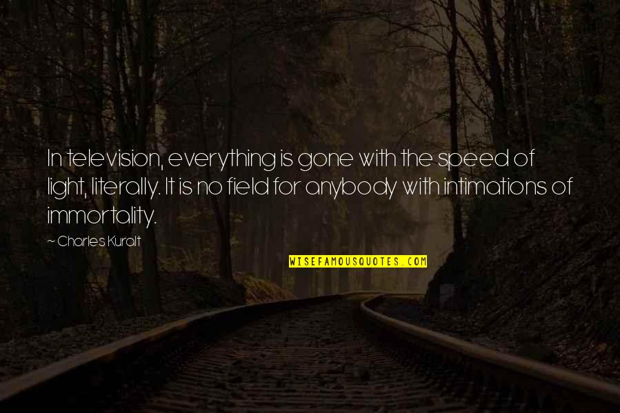 The Speed Of Light Quotes By Charles Kuralt: In television, everything is gone with the speed