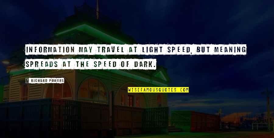 The Speed Of Light Quotes By Richard Powers: Information may travel at light speed, but meaning