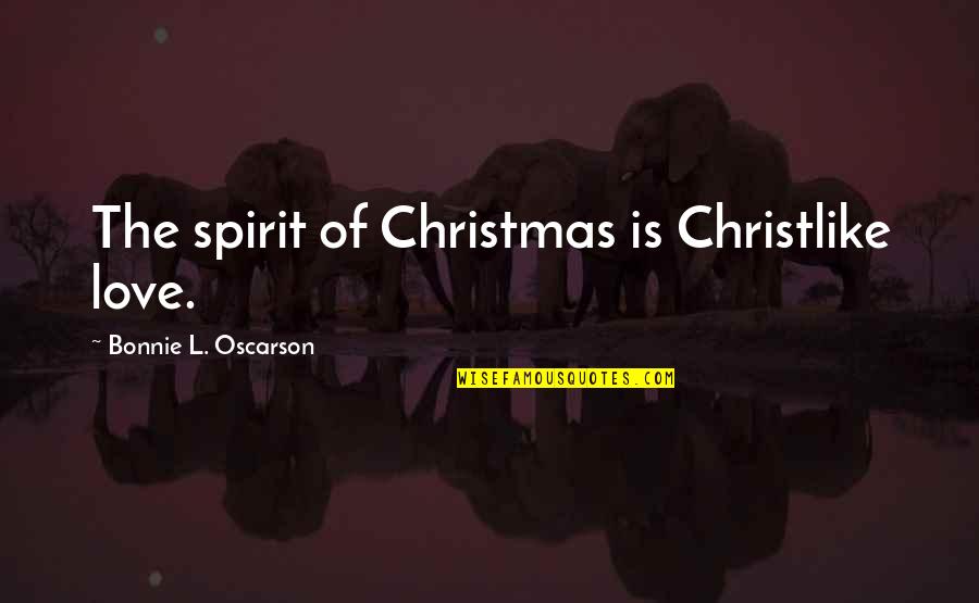 The Spirit Of Christmas Quotes By Bonnie L. Oscarson: The spirit of Christmas is Christlike love.