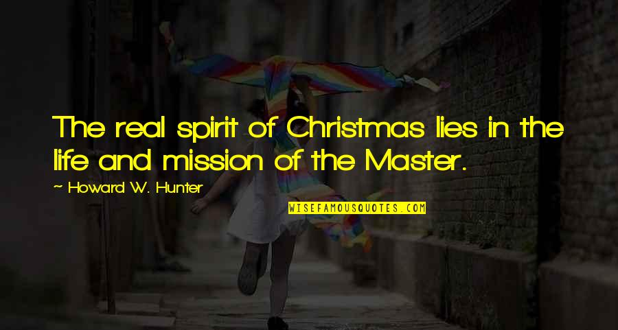 The Spirit Of Christmas Quotes By Howard W. Hunter: The real spirit of Christmas lies in the