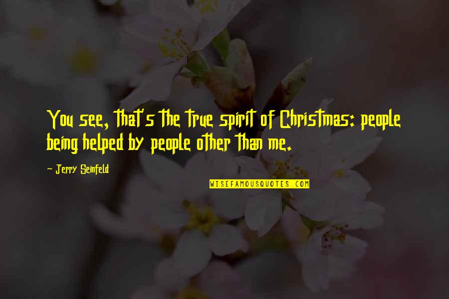 The Spirit Of Christmas Quotes By Jerry Seinfeld: You see, that's the true spirit of Christmas: