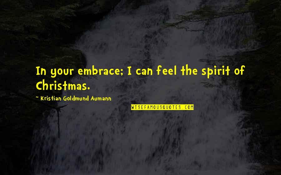 The Spirit Of Christmas Quotes By Kristian Goldmund Aumann: In your embrace; I can feel the spirit