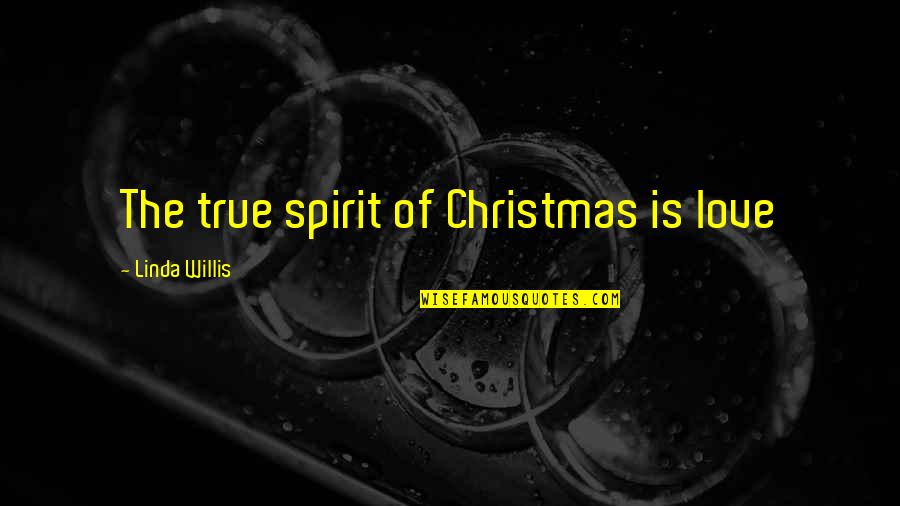 The Spirit Of Christmas Quotes By Linda Willis: The true spirit of Christmas is love