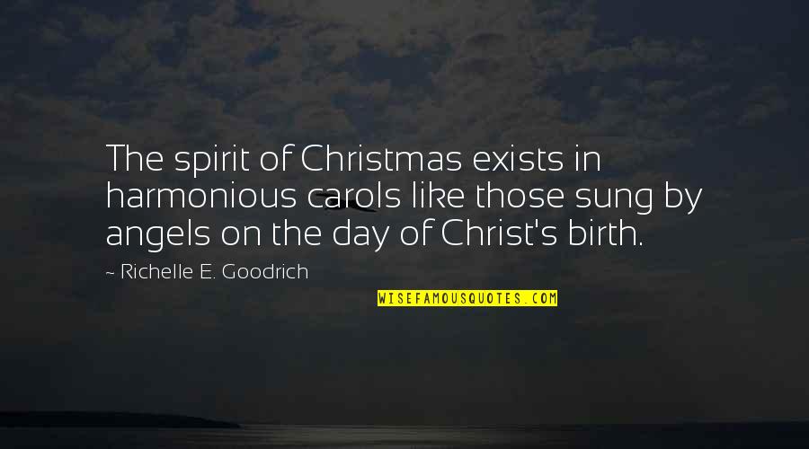 The Spirit Of Christmas Quotes By Richelle E. Goodrich: The spirit of Christmas exists in harmonious carols
