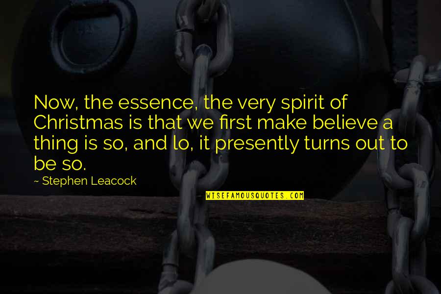 The Spirit Of Christmas Quotes By Stephen Leacock: Now, the essence, the very spirit of Christmas