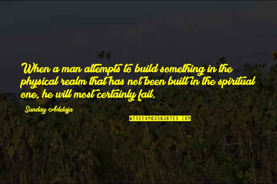 The Spiritual Realm Quotes By Sunday Adelaja: When a man attempts to build something in