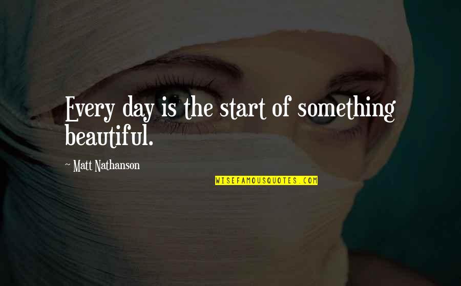 The Start Of Something Beautiful Quotes By Matt Nathanson: Every day is the start of something beautiful.