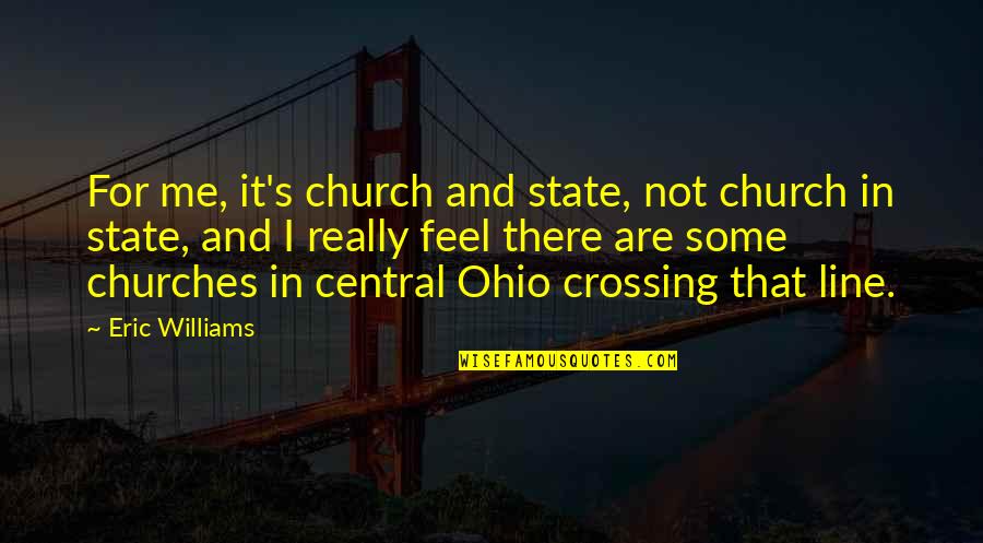 The State Of Ohio Quotes By Eric Williams: For me, it's church and state, not church