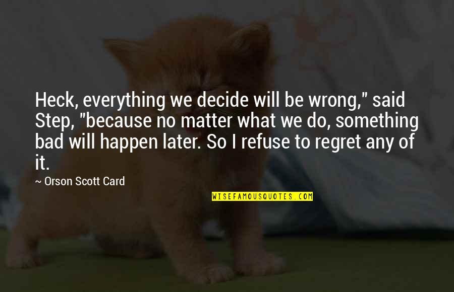 The Stranger Weather Quotes By Orson Scott Card: Heck, everything we decide will be wrong," said