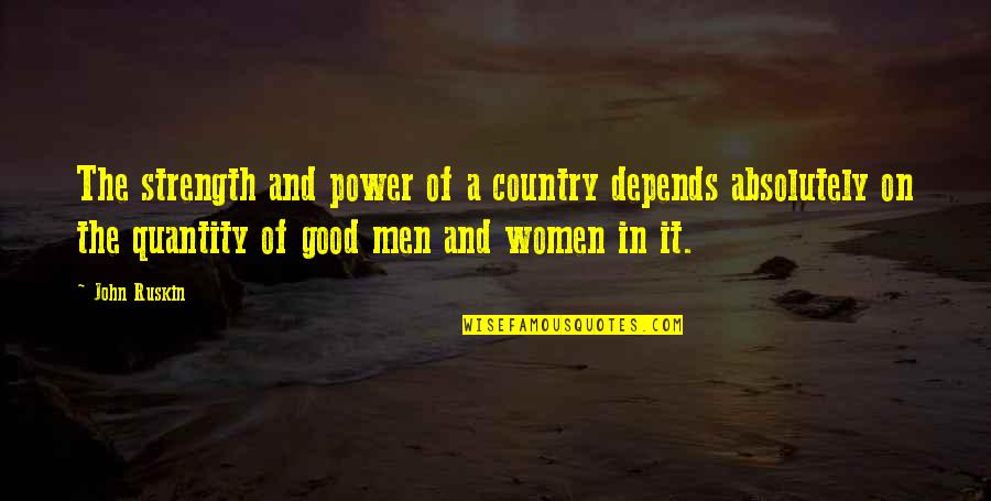 The Strength Of Women Quotes By John Ruskin: The strength and power of a country depends