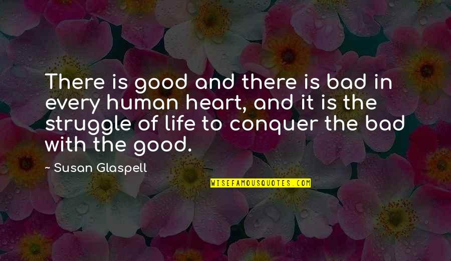 The Struggle Of Life Quotes By Susan Glaspell: There is good and there is bad in