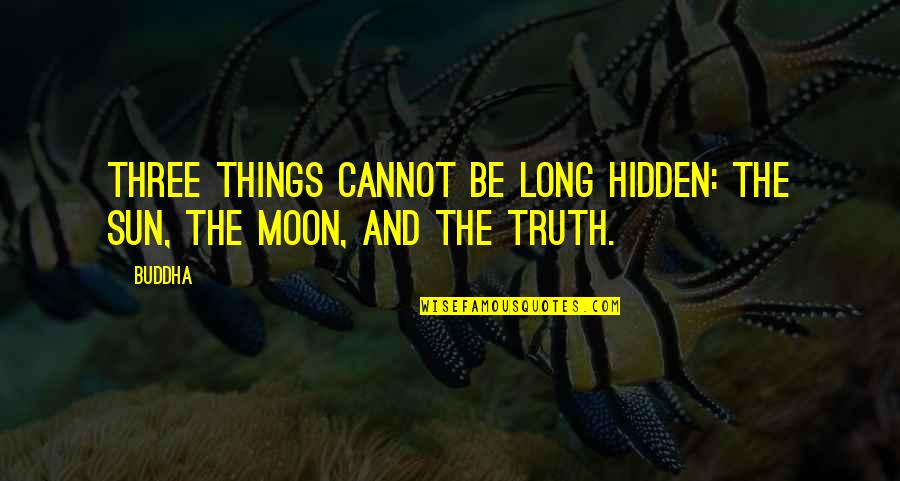 The Sun And Moon Quotes By Buddha: Three things cannot be long hidden: the sun,