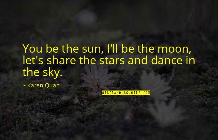 The Sun And Moon Quotes By Karen Quan: You be the sun, I'll be the moon,