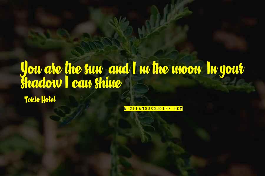 The Sun And Moon Quotes By Tokio Hotel: You are the sun, and I'm the moon.