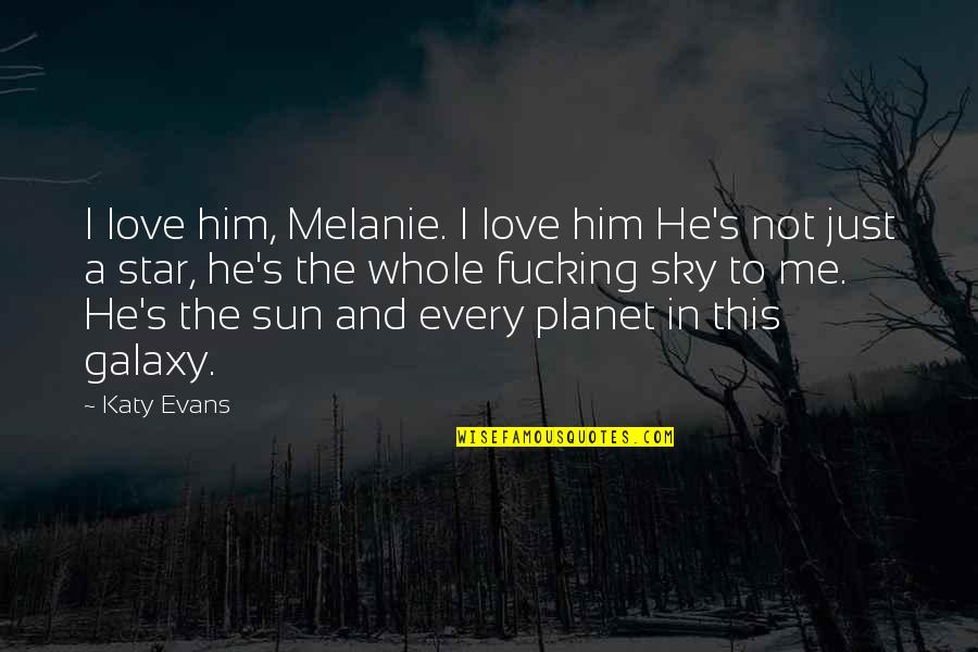 The Sun Is A Star Quotes By Katy Evans: I love him, Melanie. I love him He's