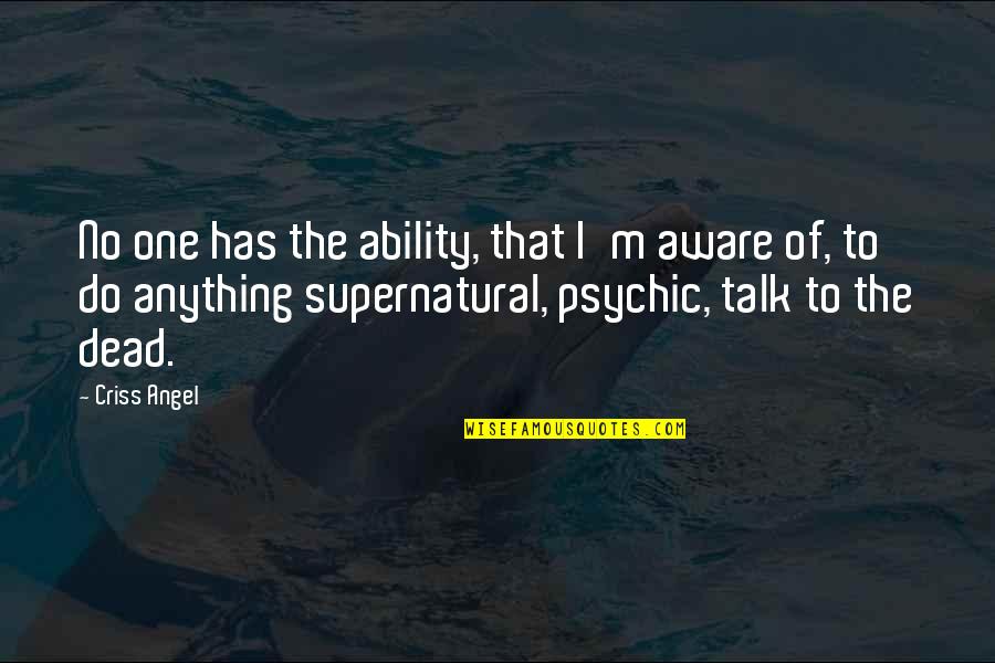 The Supernatural Quotes By Criss Angel: No one has the ability, that I'm aware