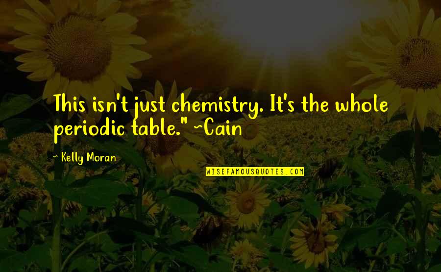 The Supernatural Quotes By Kelly Moran: This isn't just chemistry. It's the whole periodic