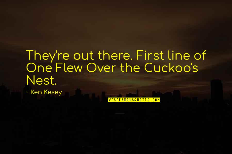 The Tale Of The Three Brothers Quotes By Ken Kesey: They're out there. First line of One Flew