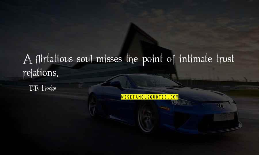 The Teaser Quotes By T.F. Hodge: A flirtatious soul misses the point of intimate