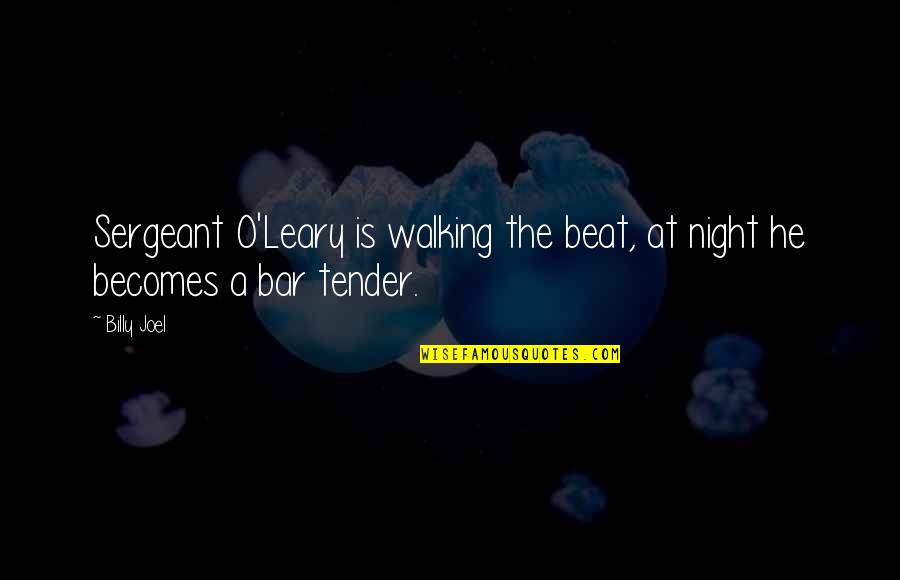 The Tender Bar Quotes By Billy Joel: Sergeant O'Leary is walking the beat, at night