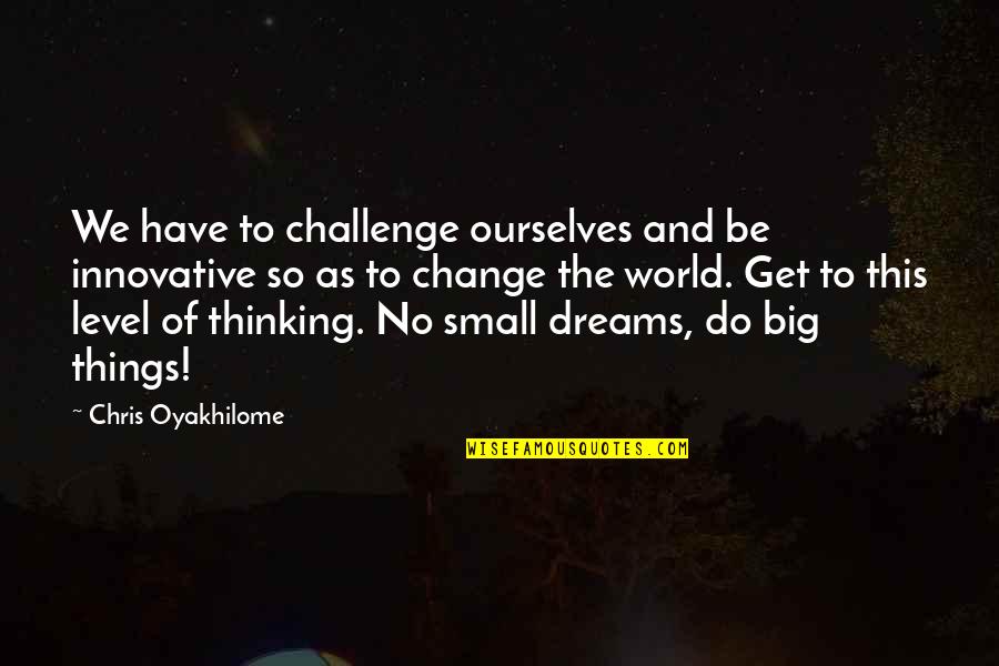 The Things We Do Quotes By Chris Oyakhilome: We have to challenge ourselves and be innovative