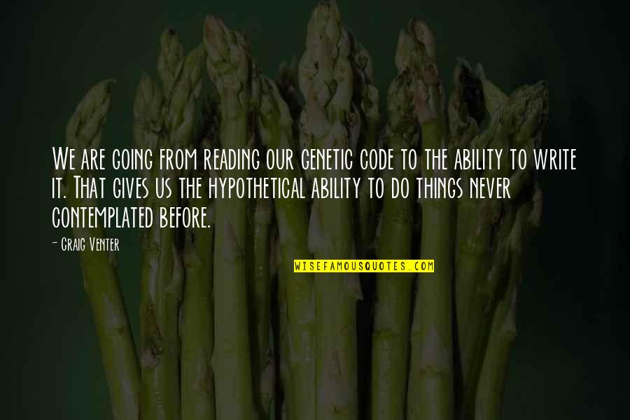 The Things We Do Quotes By Craig Venter: We are going from reading our genetic code