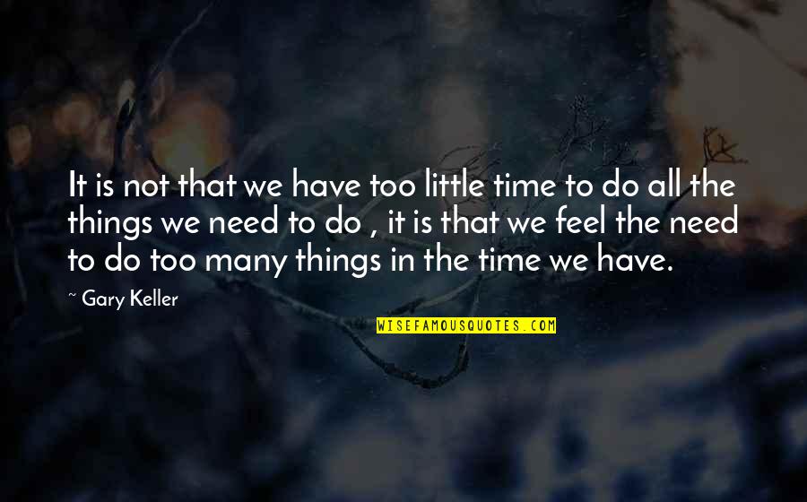 The Things We Do Quotes By Gary Keller: It is not that we have too little