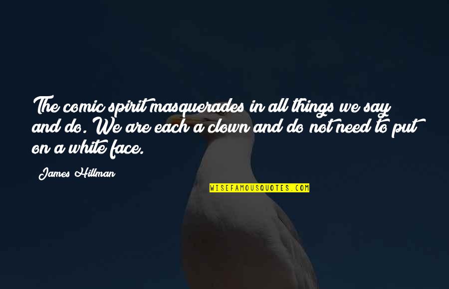 The Things We Do Quotes By James Hillman: The comic spirit masquerades in all things we