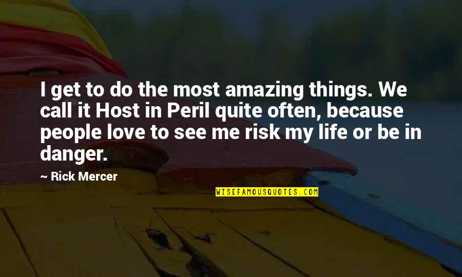 The Things We Do Quotes By Rick Mercer: I get to do the most amazing things.
