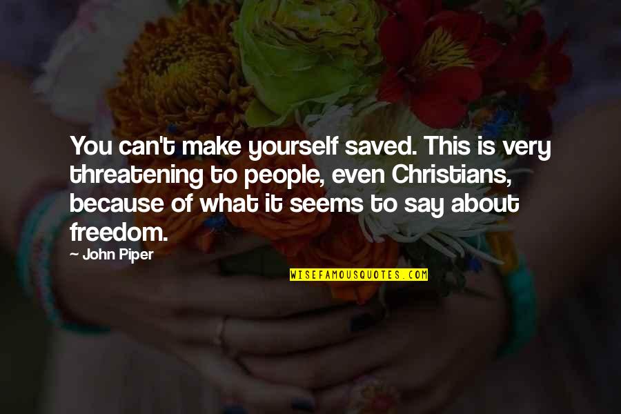 The Thrill Of Hunting Quotes By John Piper: You can't make yourself saved. This is very