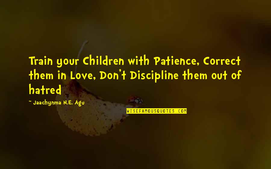 The Train Of Life Quotes By Jaachynma N.E. Agu: Train your Children with Patience, Correct them in