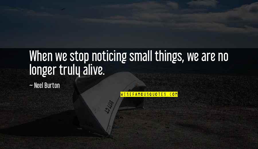 The Traveler's Wife Quotes By Neel Burton: When we stop noticing small things, we are