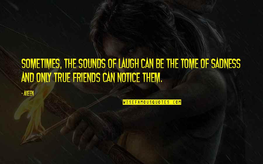 The True Friends Quotes By Aileen: Sometimes, the sounds of laugh can be the