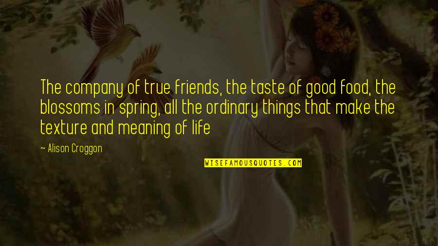 The True Friends Quotes By Alison Croggon: The company of true friends, the taste of