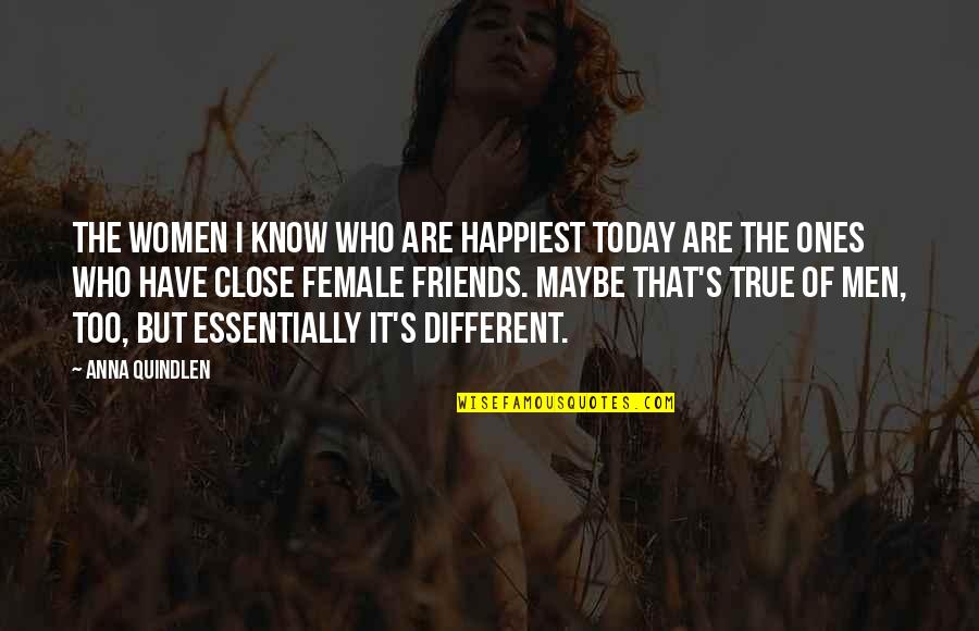 The True Friends Quotes By Anna Quindlen: The women I know who are happiest today