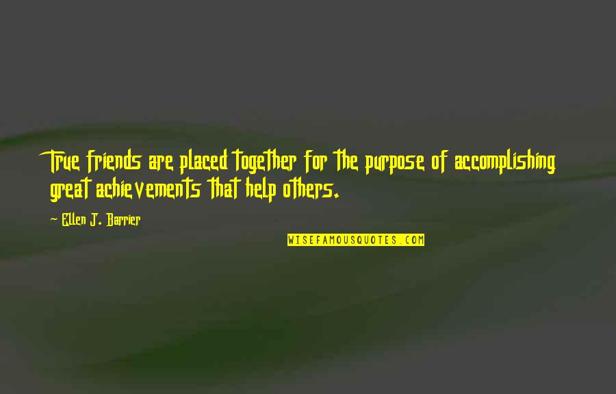 The True Friends Quotes By Ellen J. Barrier: True friends are placed together for the purpose