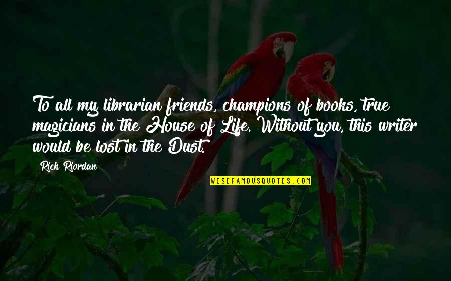 The True Friends Quotes By Rick Riordan: To all my librarian friends, champions of books,