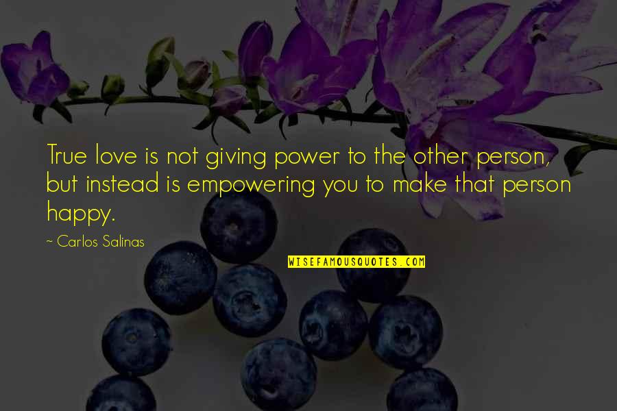 The True Person Quotes By Carlos Salinas: True love is not giving power to the