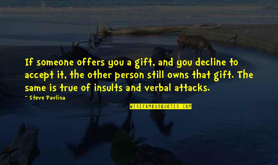 The True Person Quotes By Steve Pavlina: If someone offers you a gift, and you