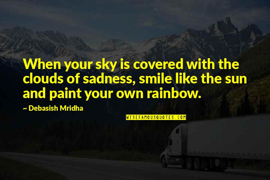 The Truth Is Like The Sun Quotes By Debasish Mridha: When your sky is covered with the clouds