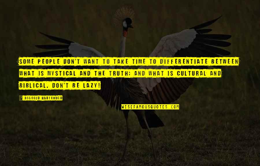 The Truth Is Quotes By Assegid Habtewold: Some people don't want to take time to