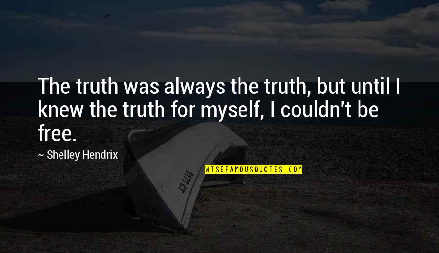 The Truth Of Scripture Quotes By Shelley Hendrix: The truth was always the truth, but until