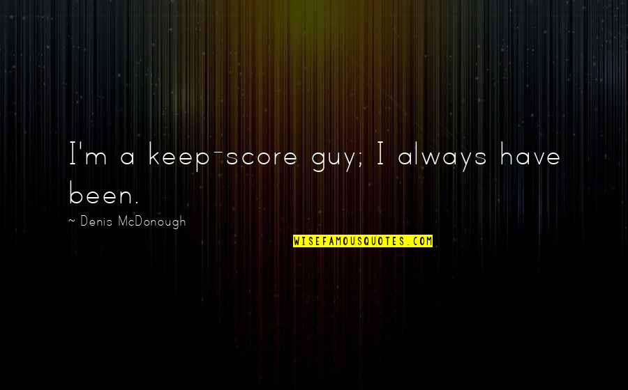 The Truth Prevailing Quotes By Denis McDonough: I'm a keep-score guy; I always have been.