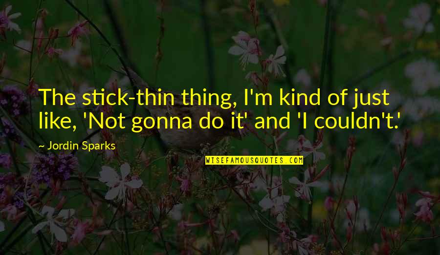 The Tv From Philo Farnsworth Quotes By Jordin Sparks: The stick-thin thing, I'm kind of just like,