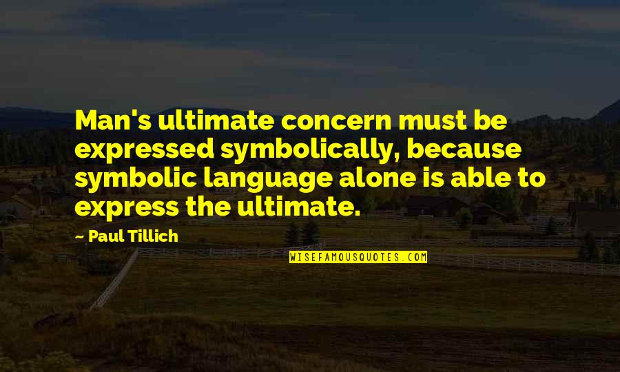 The Ultimate Language Quotes By Paul Tillich: Man's ultimate concern must be expressed symbolically, because