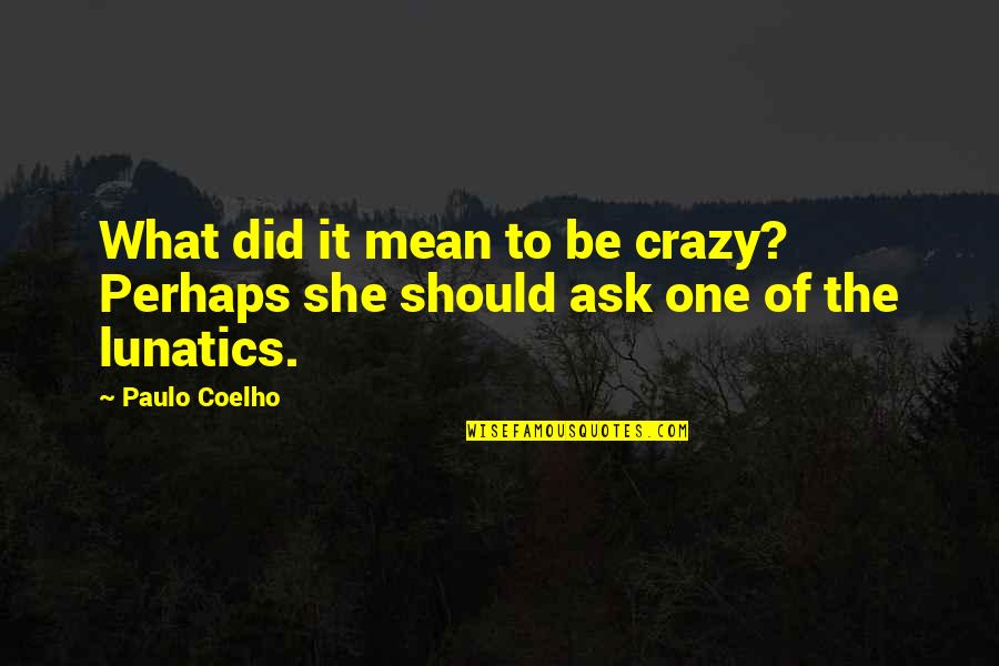 The Ultimate Language Quotes By Paulo Coelho: What did it mean to be crazy? Perhaps